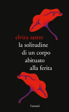 Libro La solitudine di un corpo abituato alla ferita Elvira Sastre