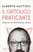 Libro Il gattolico praticante. Esercizi di devozione felina Alberto Mattioli