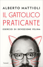 Libro Il gattolico praticante. Esercizi di devozione felina Alberto Mattioli