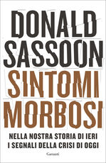 Libro Sintomi morbosi. Nella nostra storia di ieri i segnali della crisi di oggi Donald Sassoon