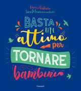 Libro Basta un attimo per tornare bambini. Ediz. a colori Enrico Galiano Sara Di Francescantonio