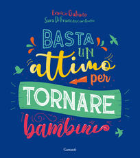 Libro Basta un attimo per tornare bambini. Ediz. a colori Enrico Galiano Sara Di Francescantonio