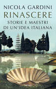 Libro Rinascere. Storie e maestri di un'idea italiana Nicola Gardini