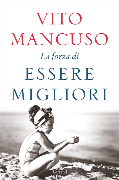 La Forza Di Essere Migliori Vito Mancuso Libro Garzanti Saggi Ibs