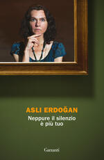 Libro Neppure il silenzio è più tuo Asli Erdogan