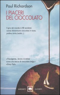 Image of I piaceri del cioccolato. Il giro del mondo in 80 tavolette (senza dimenticare cioccolata in tazza, praline, torte, budini...)