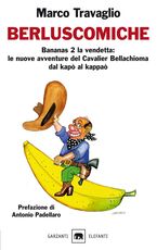 Libro Berluscomiche. Bananas 2 la vendetta: le nuove avventure del Cavalier Bellachioma dal kapò al kappaò Marco Travaglio