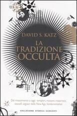 Libro La tradizione occulta. Dal Rinascimento a oggi: Templari, Massoni, Rosacroce, teosofi, seguaci della New Age, fondamentalisti David S. Katz
