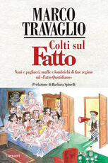 Libro Colti sul Fatto. Nani e pagliacci, muffe e lombrichi di fine regime sul «Fatto Quotidiano» Marco Travaglio