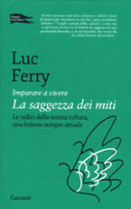 Libro Imparare a vivere. La saggezza dei miti Luc Ferry