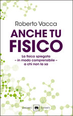 Libro Anche tu fisico. La fisica spiegata in modo comprensibile a chi non la sa Roberto Vacca