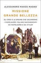 Libro Missione grande bellezza. Gli eroi e le eroine che salvarono i capolavori italiani saccheggiati da Napoleone e da Hitler Alessandro Marzo Magno