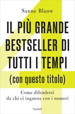 Libro Il più grande bestseller di tutti i tempi (con questo titolo). Come difendersi da chi ci inganna con i numeri Sanne Blauw