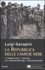 Libro La repubblica delle camicie nere. I combattenti, i politici, gli amministratori, i socializzatori Luigi Ganapini