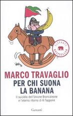 Libro Per chi suona la banana. Il suicidio dell'Unione Brancaleone e l'eterno ritorno di Al Tappone Marco Travaglio