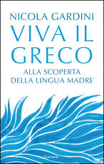 Libro Viva il greco. Alla scoperta della lingua madre Nicola Gardini