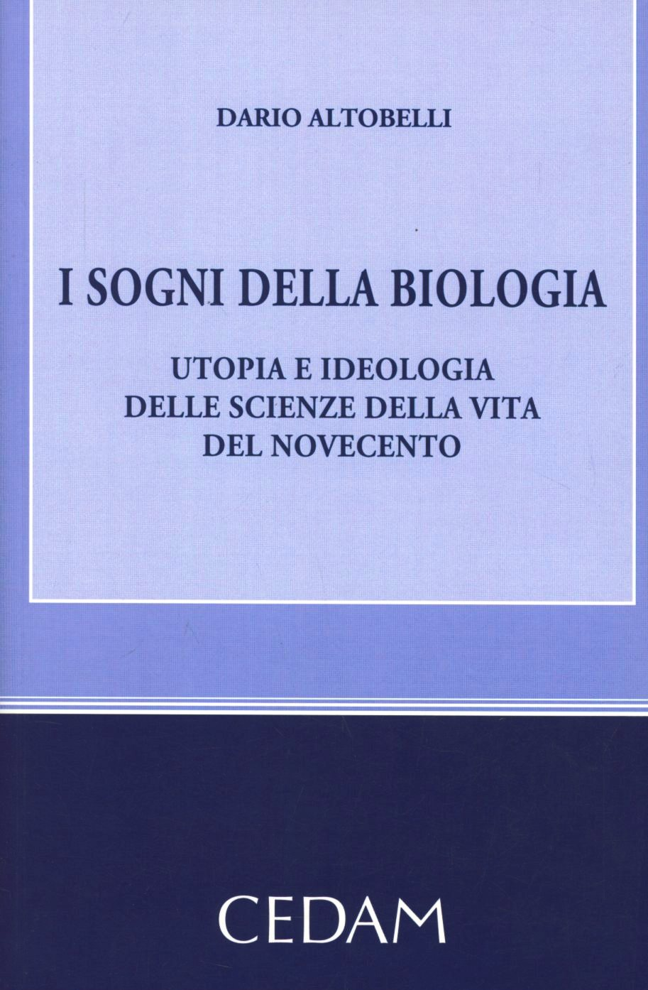 I sogni della biologia. Utopia e ideologia delle scienze della vita del novecento