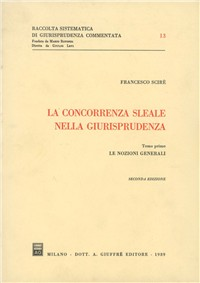 La concorrenza sleale nella giurisprudenza. Vol. 1: Le nozioni generali.