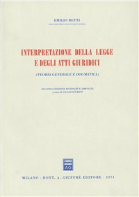 Interpretazione della legge e degli atti giuridici. Teoria generale e dogmatica