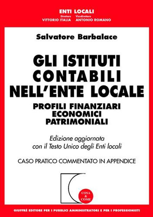 Gli istituti contabili nell'ente locale. Profili finanziari economici patrimoniali. Aggiornata con il TU degli enti locali. Caso pratico commentato...