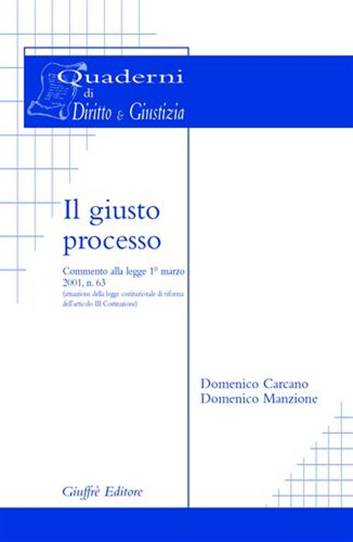 Il giusto processo. Commento alla Legge 1º marzo 2001, n. 63 (attuazione della legge costituzionale di riforma dell'art. 3 Costituzione)