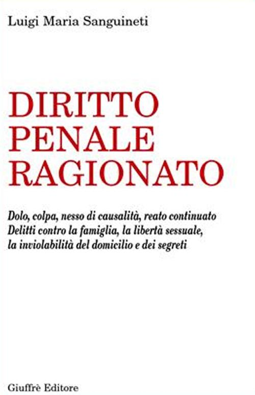 Diritto penale ragionato. Dolo, colpa, nesso di causalità, reato continuato. Delitti contro la famiglia, la libertà sessuale, la inviolabilità del domicilio... Scarica PDF EPUB
