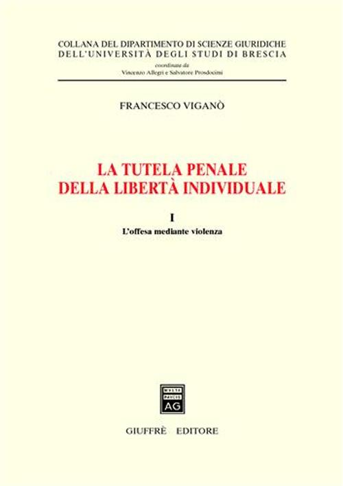 La tutela penale della libertà individuale. Vol. 1: L'offesa mediante violenza.