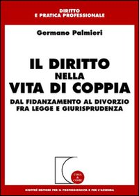 Il diritto nella vita di coppia. Dal fidanzamento al divorzio fra legge e giurisprudenza