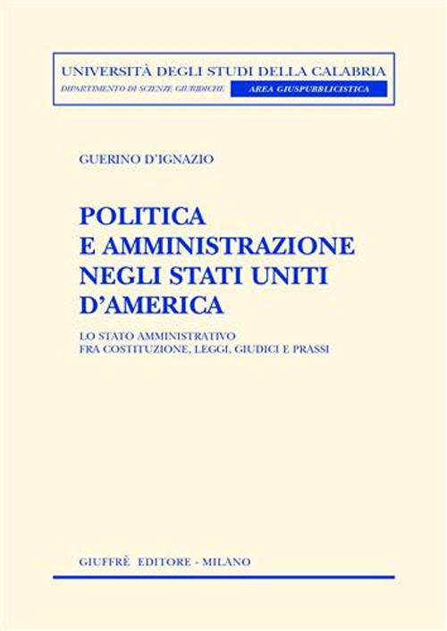 Politica e amministrazione negli Stati Uniti d'America. Lo Stato amministrativo fra Costituzione, leggi, giudici e prassi Scarica PDF EPUB
