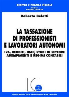 La tassazione di professionisti e lavoratori autonomi. IVA, redditi, Irap, studi di settore, adempimenti e regimi contabili.pdf