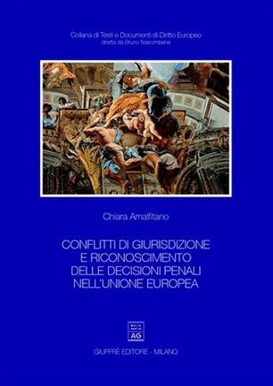 Conflitti Di Giurisdizione E Riconoscimento Delle Decisioni Penali Nell Unione Europea Chiara Amalfitano Libro Giuffre Testi E Documenti Di Diritto Europeo Ibs