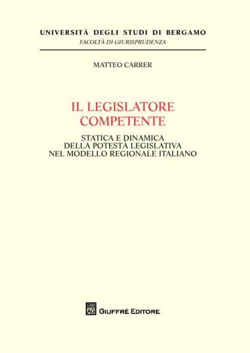 Image of Il legislatore competente. Statica e dinamica della potestà legislativa nel modello regionale italiano
