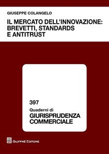 Il mercato dellinnovazione. Brevetti, standards e antitrust.pdf