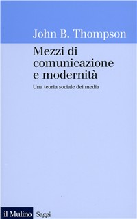 Mezzi di comunicazione e modernità. Una teoria sociale dei media