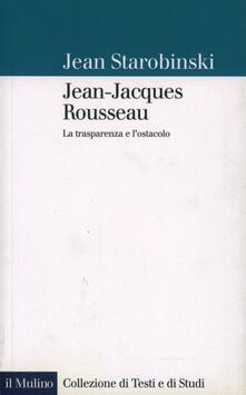 Jean-Jacques Rousseau. La trasparenza e lostacolo.pdf