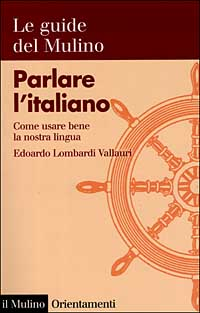 Parlare l'italiano. Come usare bene la nostra lingua