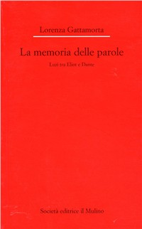 La memoria delle parole. Luzi tra Eliot e Dante