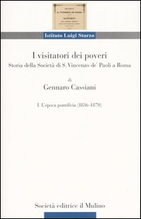 I visitatori dei poveri. Storia della società di S. Vincenzo de' Paoli a Roma. Vol. 1: L'epoca pontificia (1836-1870).