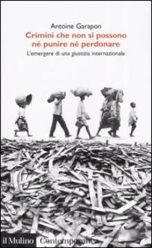 Crimini che non si possono né perdonare né punire. Lemergere di una giustizia internazionale.pdf