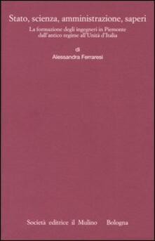 Stato, scienza, amministrazione, saperi. La formazione degli ingegneri in Piemonte dallantico regime allUnità dItalia.pdf