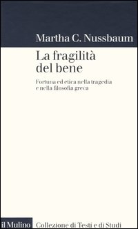 La fragilità del bene. Fortuna ed etica nella tragedia e nella filosofia greca