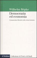 Libro Democrazia ed economia. L'umanesimo liberale nella civitas humana Wilhelm Röpke