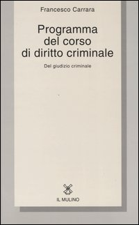 Programma del corso di diritto criminale. Del giudizio criminale con una selezione dagli opusculi di diritto criminale