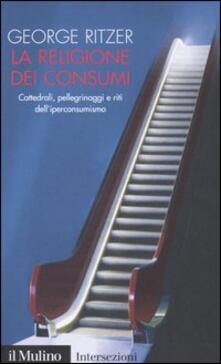 La religione dei consumi. Cattedrali, pellegrinaggi e riti delliperconsumismo.pdf