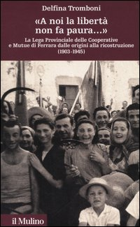 «A noi la libertà non fa paura...» La Lega provinciale delle Cooperative e Mutue di Ferrara dalle origini alla ricostruzione (1903-1945) Scarica PDF EPUB
