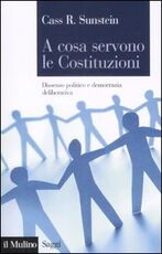 Libro A cosa servono le Costituzioni. Dissenso politico e democrazia deliberativa Cass R. Sunstein