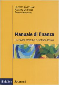 Manuale di finanza. Vol. 3: Modelli stocastici e contratti derivati.