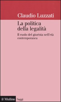 La politica della legalità. Il ruolo del giurista nell'età contemporanea Scarica PDF EPUB
