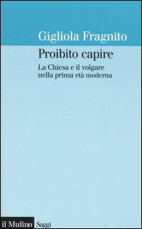 Proibito capire. La Chiesa e il volgare nella prima età moderna Scarica PDF EPUB
