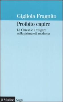 Proibito capire. La Chiesa e il volgare nella prima età moderna.pdf